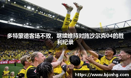 多特蒙德客场不败，继续维持对阵沙尔克04的胜利纪录