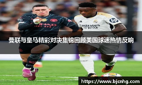 曼联与皇马精彩对决集锦回顾美国球迷热情反响