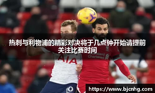 热刺与利物浦的精彩对决将于几点钟开始请提前关注比赛时间