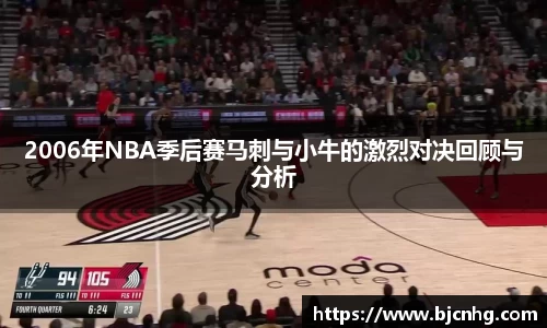 2006年NBA季后赛马刺与小牛的激烈对决回顾与分析