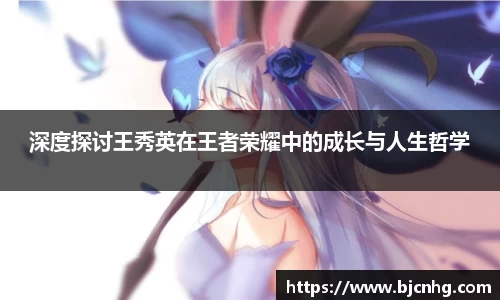 深度探讨王秀英在王者荣耀中的成长与人生哲学
