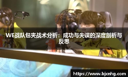 WE战队包夹战术分析：成功与失误的深度剖析与反思