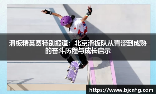 滑板精英赛特别报道：北京滑板队从青涩到成熟的奋斗历程与成长启示